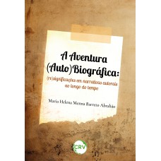 A AVENTURA (AUTO)BIOGRÁFICA: (RE)SIGNIFICAÇÕES EM NARRATIVAS AUTORAIS AO LONGO DO TEMPO