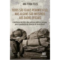 TODOS SÃO IGUAIS PERANTE A LEI, MAS ALGUNS SÃO INVISÍVEIS AOS DADOS OFICIAIS: A INEFICÁCIA DAS LEIS E DAS POLÍTICAS PÚBLICAS VOLTADAS PARA A POPULAÇÃO EM SITUAÇÃO DE RUA NO BRASI