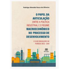 O PAPEL DA ARTICULAÇÃO ENTRE A POLÍTICA INDUSTRIAL E O REGIME MACROECONÔMICO NO PROCESSO DE DESENVOLVIMENTO