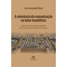 A RELEVÂNCIA DA COMUNICAÇÃO NO LABOR HOMILÉTICO - CONSTRUÇÃO DE UMA PROPOSTA METODOLÓGICA PARA A FORMAÇÃO DE COMUNICADORES DO EVANGELHO