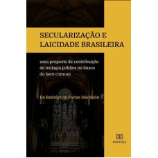 SECULARIZAÇÃO E LAICIDADE BRASILEIRA: UMA PROPOSTA DE CONTRIBUIÇÃO DA TEOLOGIA PÚBLICA NA BUSCA DO BEM COMUM