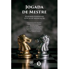 JOGADA DE MESTRE: AS 48 MAIS PODEROSAS TÁTICAS DE NEGOCIAÇÃO