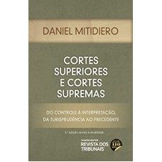 CORTES SUPERIORES E CORTES SUPREMAS - DO CONTROLE À INTERPRETAÇÃO DA JURISPRUDÊNCIA AO PRECEDENTE