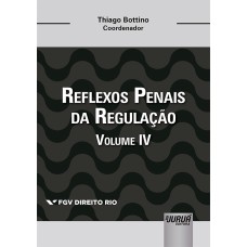 REFLEXOS PENAIS DA REGULAÇÃO - VOLUME IV - COLEÇÃO FGV DIREITO RIO