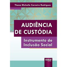 AUDIÊNCIA DE CUSTÓDIA - INSTRUMENTO DE INCLUSÃO SOCIAL