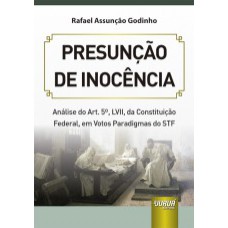 PRESUNÇÃO DE INOCÊNCIA - ANÁLISE DO ART. 5º, LVII, DA CONSTITUIÇÃO FEDERAL, EM VOTOS PARADIGMAS DO STF