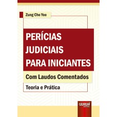 PERÍCIAS JUDICIAIS PARA INICIANTES - TEORIA E PRÁTICA - COM LAUDOS COMENTADOS