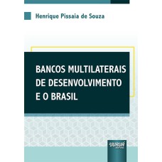 BANCOS MULTILATERAIS DE DESENVOLVIMENTO E O BRASIL