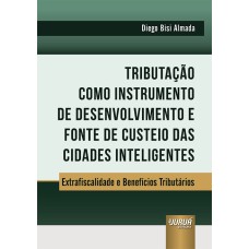 TRIBUTAÇÃO COMO INSTRUMENTO DE DESENVOLVIMENTO E FONTE DE CUSTEIO DAS CIDADES INTELIGENTES - EXTRAFISCALIDADE E BENEFÍCIOS TRIBUTÁRIOS