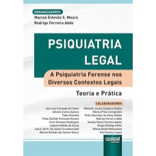 PSIQUIATRIA LEGAL - A PSIQUIATRIA FORENSE NOS DIVERSOS CONTEXTOS LEGAIS - TEORIA E PRÁTICA