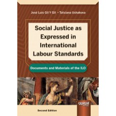 SOCIAL JUSTICE AS EXPRESSED IN INTERNATIONAL LABOUR STANDARDS - DOCUMENTS AND MATERIALS OF THE ILO