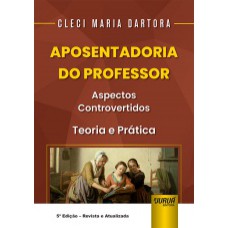 APOSENTADORIA DO PROFESSOR - ASPECTOS CONTROVERTIDOS - TEORIA E PRÁTICA