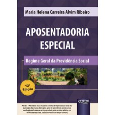 APOSENTADORIA ESPECIAL - REGIME GERAL DA PREVIDÊNCIA SOCIAL - INCLUINDO O TEMA DE REPERCUSSÃO GERAL 942