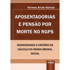 APOSENTADORIAS E PENSÃO POR MORTE NO RGPS - DESVENDANDO O CRITÉRIO DE CÁLCULO DA RENDA MENSAL INICIAL