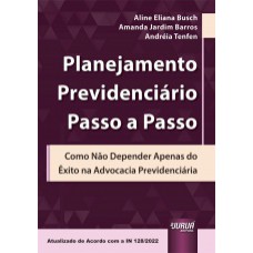 PLANEJAMENTO PREVIDENCIÁRIO PASSO A PASSO - COMO NÃO DEPENDER APENAS DO ÊXITO NA ADVOCACIA PREVIDENCIÁRIA