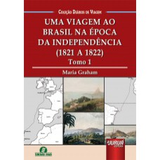 UMA VIAGEM AO BRASIL NA ÉPOCA DA INDEPENDÊNCIA - (1821 A 1822) - TOMO 1 - COLEÇÃO DIÁRIOS DE VIAGEM