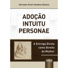 ADOÇÃO INTUITU PERSONAE - A ENTREGA DIRETA COMO DIREITO DA MULHER