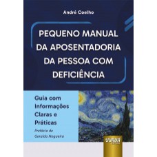 PEQUENO MANUAL DA APOSENTADORIA DA PESSOA COM DEFICIÊNCIA - GUIA COM INFORMAÇÕES CLARAS E PRÁTICAS