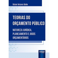 TEORIAS DO ORÇAMENTO PÚBLICO - NATUREZA JURÍDICA, PLANEJAMENTO E JOGOS ORÇAMENTÁRIOS