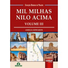 MIL MILHAS NILO ACIMA - VOLUME III - COLEÇÃO DIÁRIOS DE VIAGEM