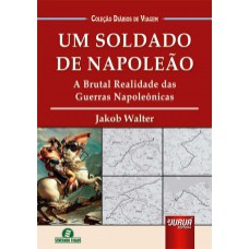 UM SOLDADO DE NAPOLEÃO - A BRUTAL REALIDADE DAS GUERRAS NAPOLEÔNICAS - COLEÇÃO DIÁRIOS DE VIAGEM - SEMEANDO LIVROS