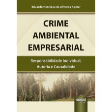 CRIME AMBIENTAL EMPRESARIAL - RESPONSABILIDADE INDIVIDUAL, AUTORIA E CAUSALIDADE