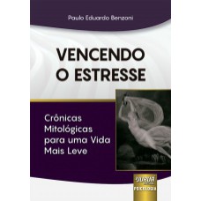 VENCENDO O ESTRESSE - CRÔNICAS MITOLÓGICAS PARA UMA VIDA MAIS LEVE