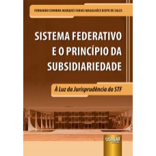 SISTEMA FEDERATIVO E O PRINCÍPIO DA SUBSIDIARIEDADE - À LUZ DA JURISPRUDÊNCIA DO STF