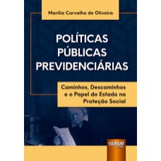 POLÍTICAS PÚBLICAS PREVIDENCIÁRIAS - CAMINHOS, DESCAMINHOS E O PAPEL DO ESTADO NA PROTEÇÃO SOCIAL