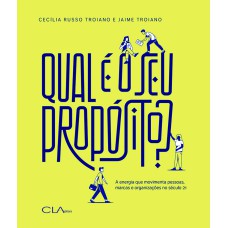 QUAL É O SEU PROPÓSITO? - A ENERGIA QUE MOVIMENTA PESSOAS, MARCAS E ORGANIZAÇÕES NO SÉCULO 21