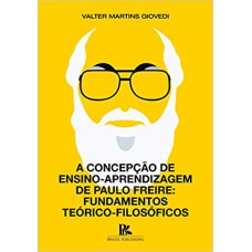 A CONCEPÇÃO DE ENSINO-APRENDIZAGEM DE PAULO FREIRE: FUNDAMENTOS TEÓRICO-FILOSÓFICOS