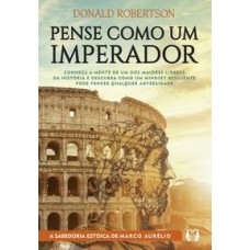 Pense como um imperador: conheça a mente de um dos maiores líderes da história e descubra como um mindset resiliente pode vencer qualquer adversidade