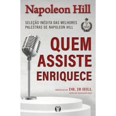 Quem assiste enriquece: seleção inédita das melhores palestras de napoleon hill