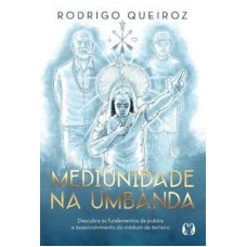 Mediunidade na umbanda: descubra os fundamentos da prática e desenvolvimento do médium de terreiro