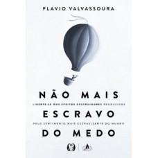 Não mais escravo do medo: Liberte-se dos efeitos destruidores produzidos pelo sentimento mais escravizante do mundo