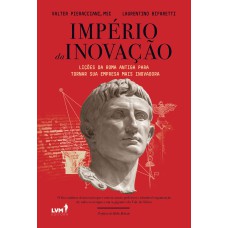 IMPÉRIO DA INOVAÇÃO - LIÇÕES DA ROMA ANTIGA PARA TORNAR SUA EMPRESA MAIS INOVADORA