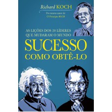 SUCESSO: COMO OBTÊ-LO: 20 LÍDERES QUE MUDARAM O MUNDO