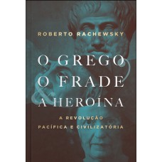 O GREGO, O FRADE E A HEROÍNA: A REVOLUÇÃO PACÍFICA E CIVILIZATÓRIA