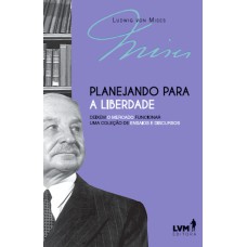 PLANEJANDO PARA A LIBERDADE: DEIXEM O MERCADO FUNCIONAR; UMA COLEÇÃO DE ENSAIOS E DISCURSOS