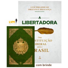 A LIBERTADORA: UMA CONSTITUIÇÃO PARA O BRASIL: COM FAC-SÍMILE DA CONSTITUIÇÃO DE 1824