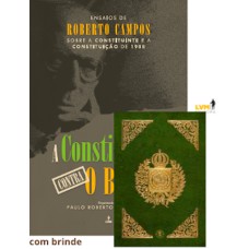 A CONSTITUIÇÃO CONTRA O BRASIL: ENSAIOS DE ROBERTO CAMPOS SOBRE A CONSTITUINTE E A CONSTITUIÇÃO DE 1988: COM FAC-SÍMILE DA CONSTITUIÇÃO DE 1824