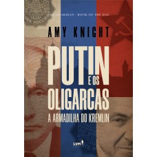 PUTIN E OS OLIGARCAS: A ARMADILHA DO KREMLIN