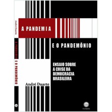 A PANDEMIA E O PANDEMÔNIO - ENSAIO SOBRE A CRISE DA DEMOCRACIA BRASILEIRA