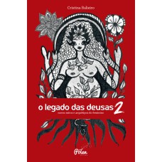 O LEGADO DAS DEUSAS (COM BARALHO) VOL 2 - NOVOS MITOS E ARQUÉTIPOS DO FEMININO