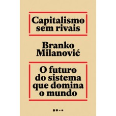 Capitalismo sem rivais: O futuro do sistema que domina o mundo