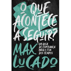 O QUE ACONTECE A SEGUIR?: UM GUIA DE ESPERANÇA PARA O FIM DOS TEMPOS