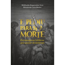 E PEDIU PARA SI A MORTE - PERSONAGENS BÍBLICOS QUE QUASE DESISTIRAM