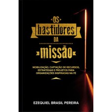 OS BASTIDORES DA MISSÃO - MOBILIZAÇÃO E CAPTAÇÃO DE RECURSOS PARA AS MISSÕES E FILANTROPIA CRISTÃ