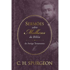 SERMÕES DE SPURGEON SOBRE MULHERES DA BÍBLIA DO ANTIGO TESTAMENTO: SERMÕES DE SPURGEON SOBRE MULHERES DA BÍBLIA DO ANTIGO TESTAMENTO