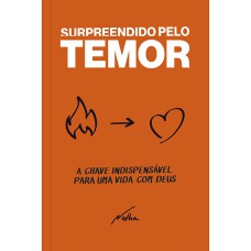 SURPREENDIDO PELO TEMOR: A CHAVE INDISPENSALVEL PARA UMA VIDA COM DEUS